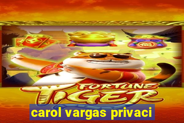 carol vargas privaci